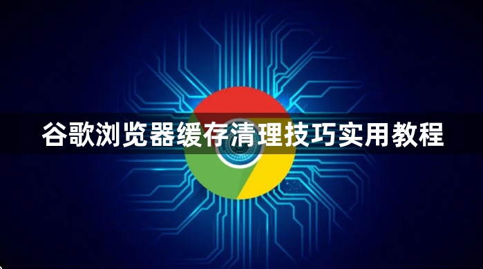 谷歌浏览器缓存清理技巧实用教程1