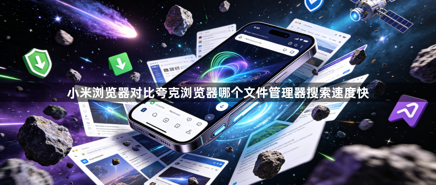 小米浏览器对比夸克浏览器哪个文件管理器搜索速度快1