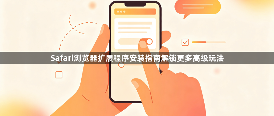 Safari浏览器扩展程序安装指南解锁更多高级玩法1