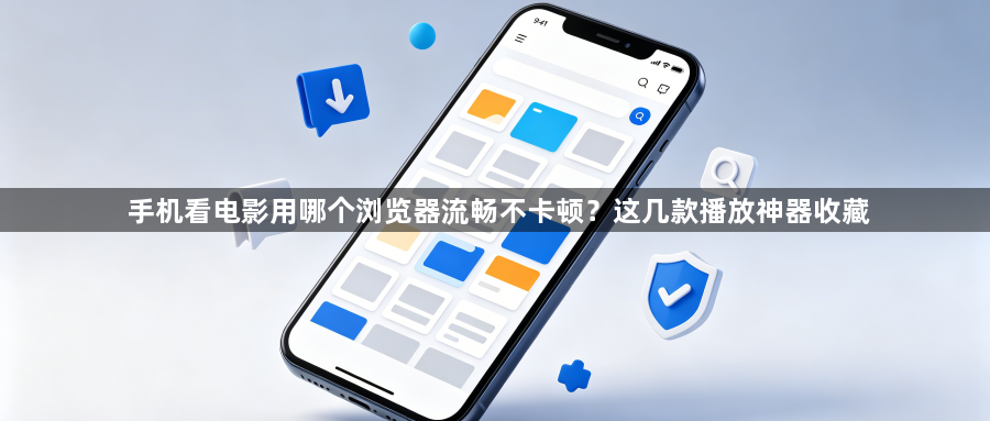 手机看电影用哪个浏览器流畅不卡顿？这几款播放神器收藏1