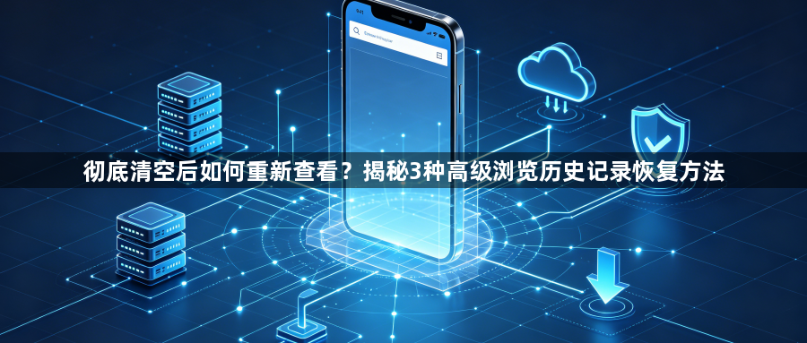 彻底清空后如何重新查看?揭秘3种高级浏览历史记录恢复方法1