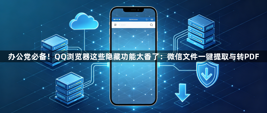 办公党必备!QQ浏览器这些隐藏功能太香了:微信文件一键提取与转PDF1